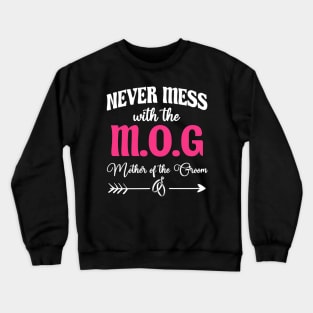 Never Mess With The M.O.G Mother Of The Groom Crewneck Sweatshirt